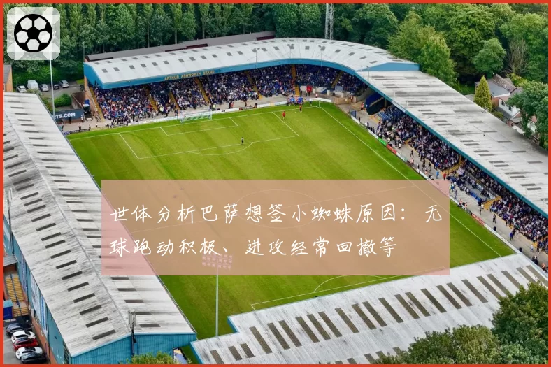 世体分析巴萨想签小蜘蛛原因：无球跑动积极、进攻经常回撤等