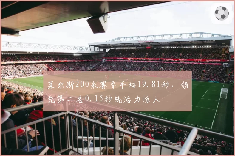 莱尔斯200米赛季平均19.81秒，领先第二名0.15秒统治力惊人