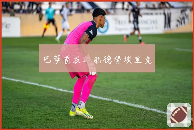 巴萨首发：孔德替埃里克