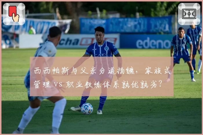 西西帕斯与父亲分道扬镳,家族式管理 vs 职业教练体系孰优孰劣?